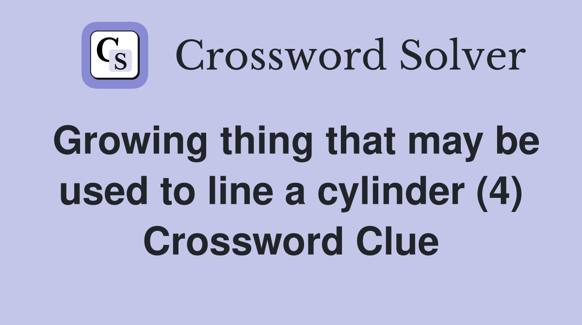 Growing thing that may be used to line a cylinder (4) Crossword Clue