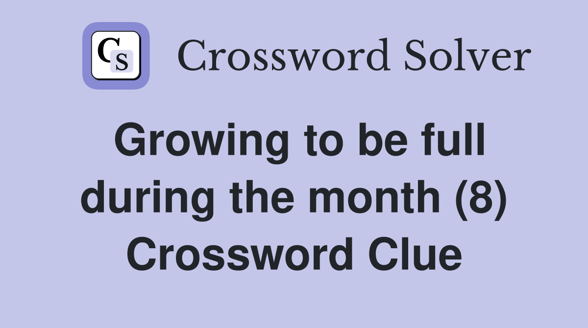 Growing to be full during the month (8) Crossword Clue
