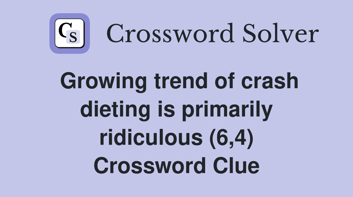 Growing trend of crash dieting is primarily ridiculous (6,4) Crossword Clue