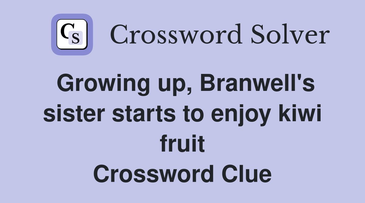 Growing up, Branwell's sister starts to enjoy kiwi fruit Crossword Clue
