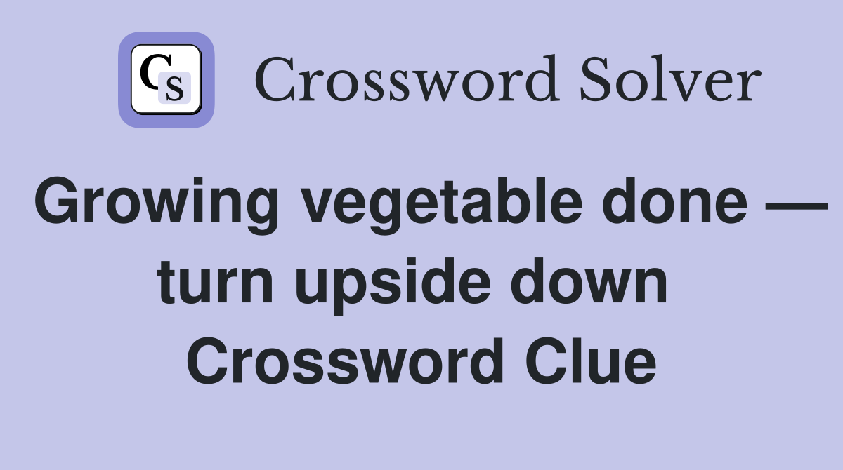 Growing vegetable done — turn upside down  Crossword Clue
