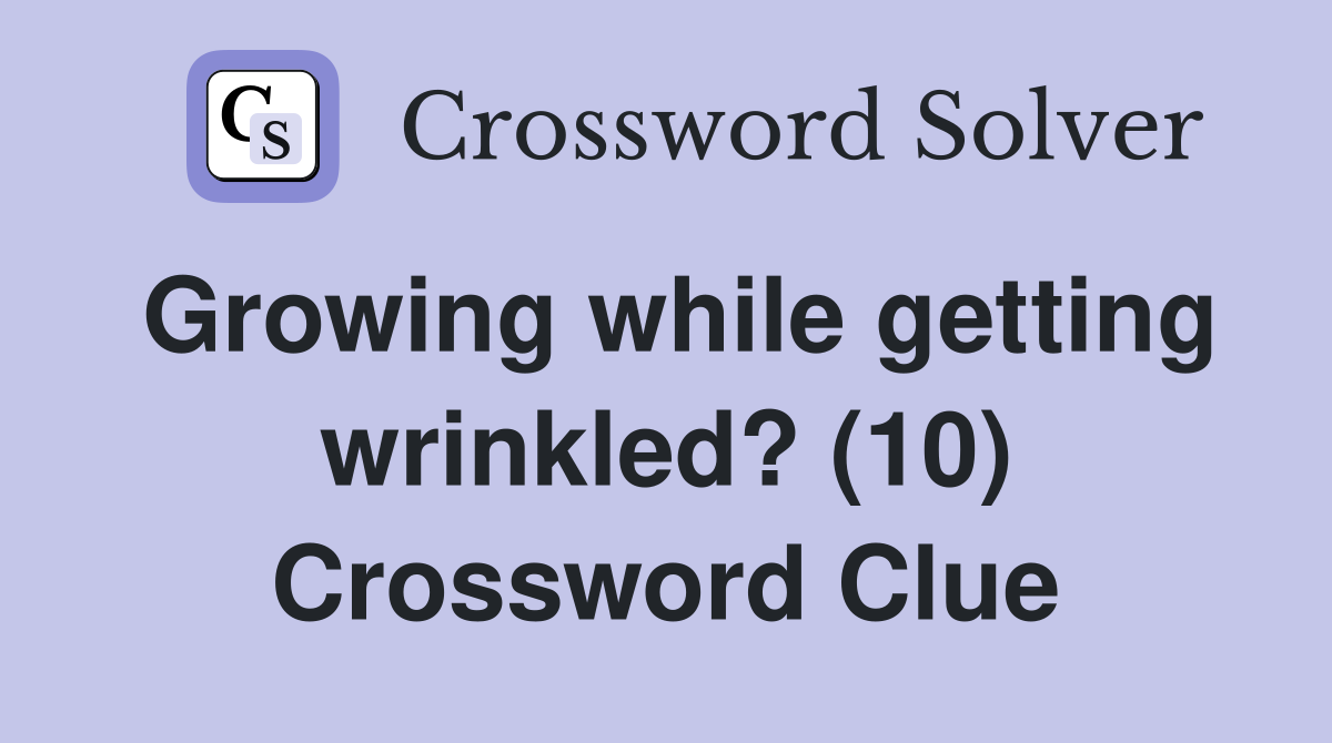Growing while getting wrinkled? (10) Crossword Clue