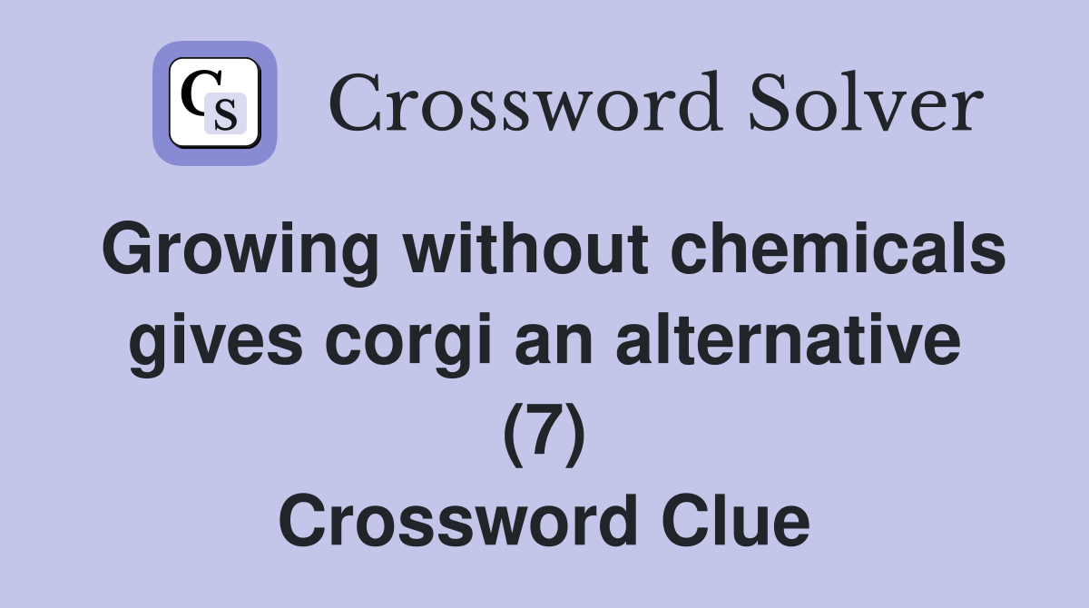 Growing without chemicals gives corgi an alternative (7) Crossword Clue