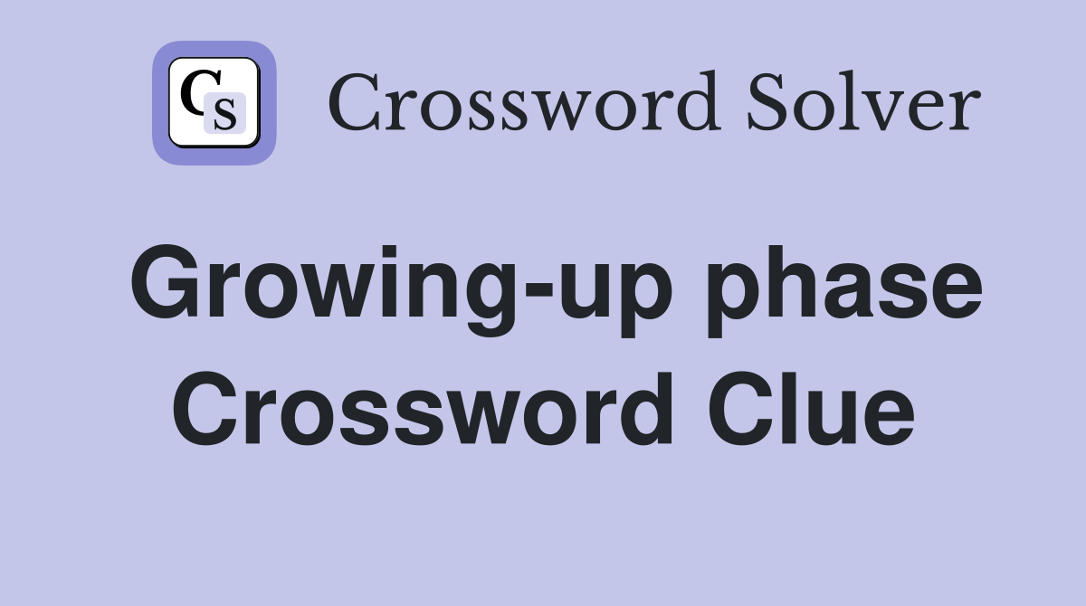 Growing-up phase Crossword Clue