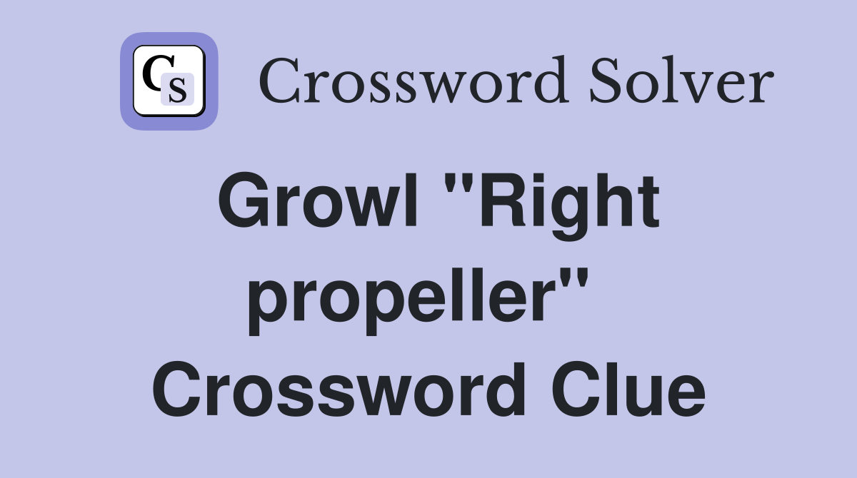 Growl "Right propeller"  Crossword Clue