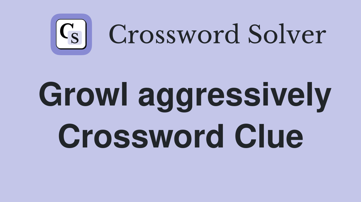Growl aggressively Crossword Clue
