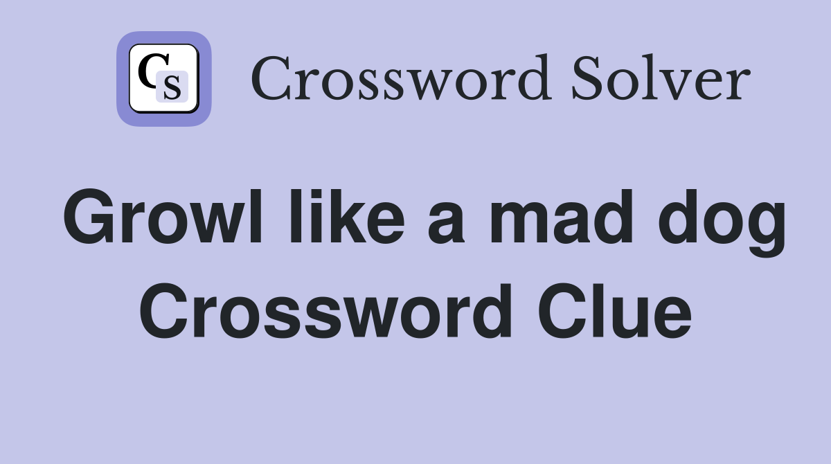 Growl like a mad dog Crossword Clue