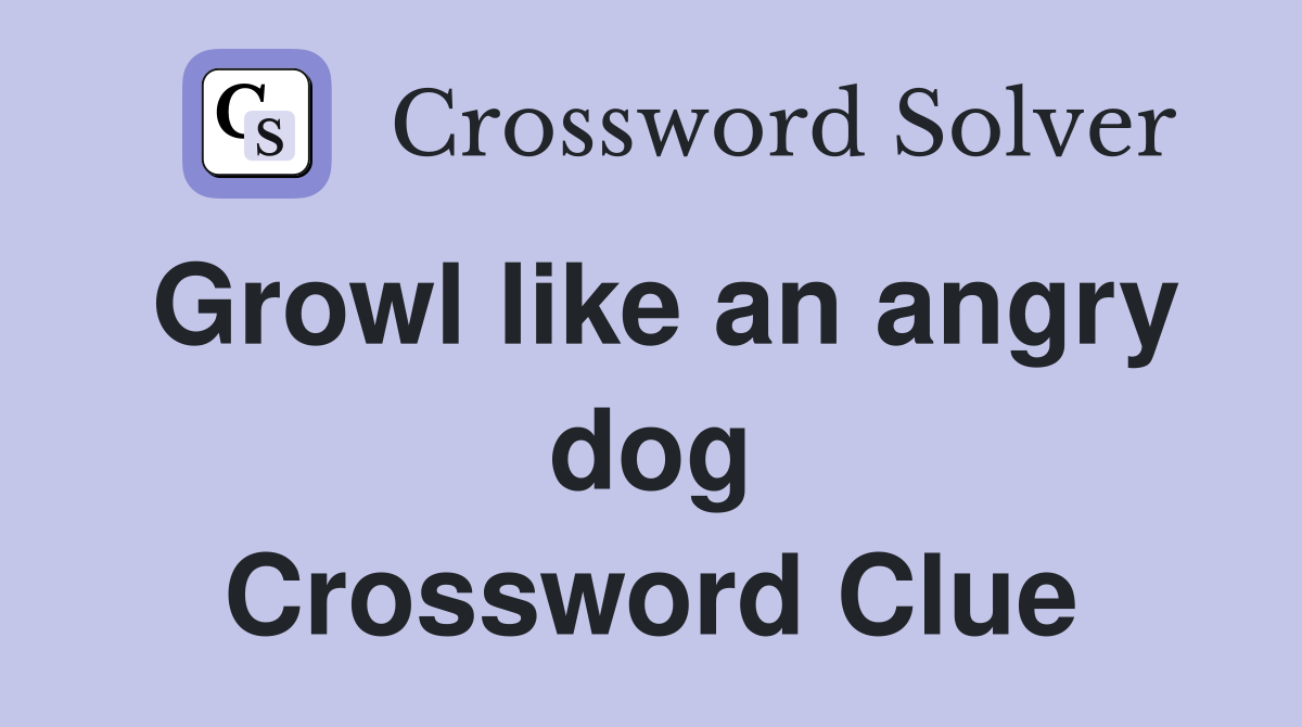 Growl like an angry dog Crossword Clue