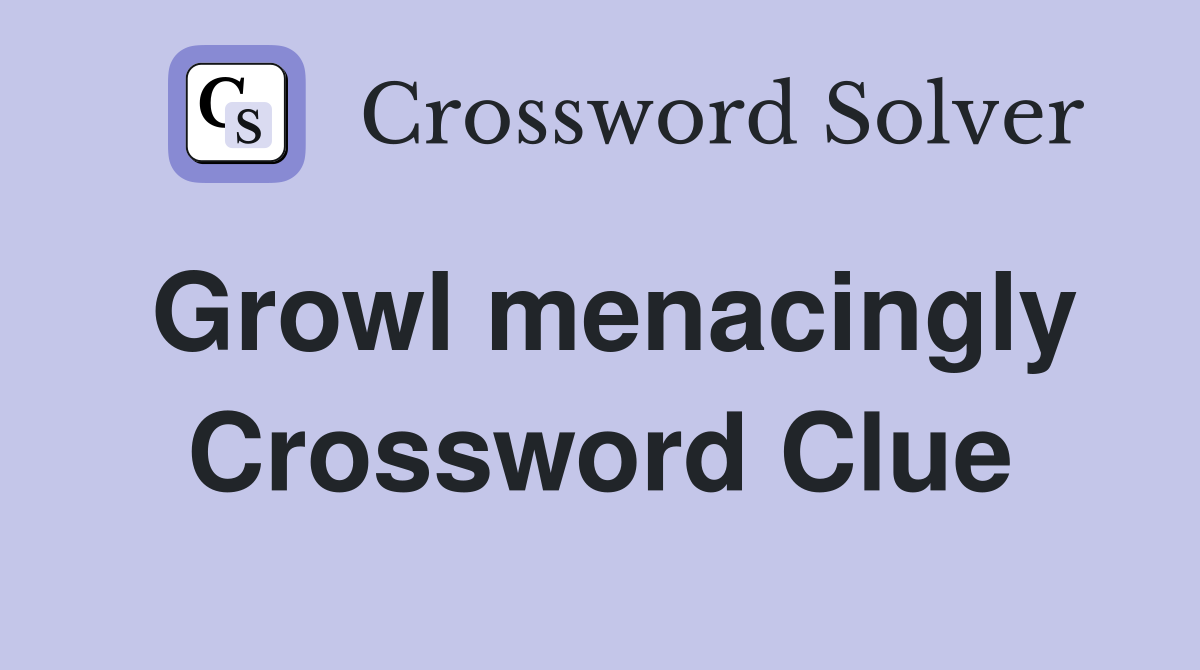 Growl menacingly Crossword Clue