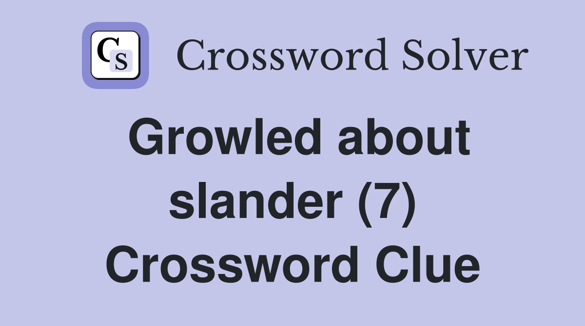Growled about slander (7) Crossword Clue