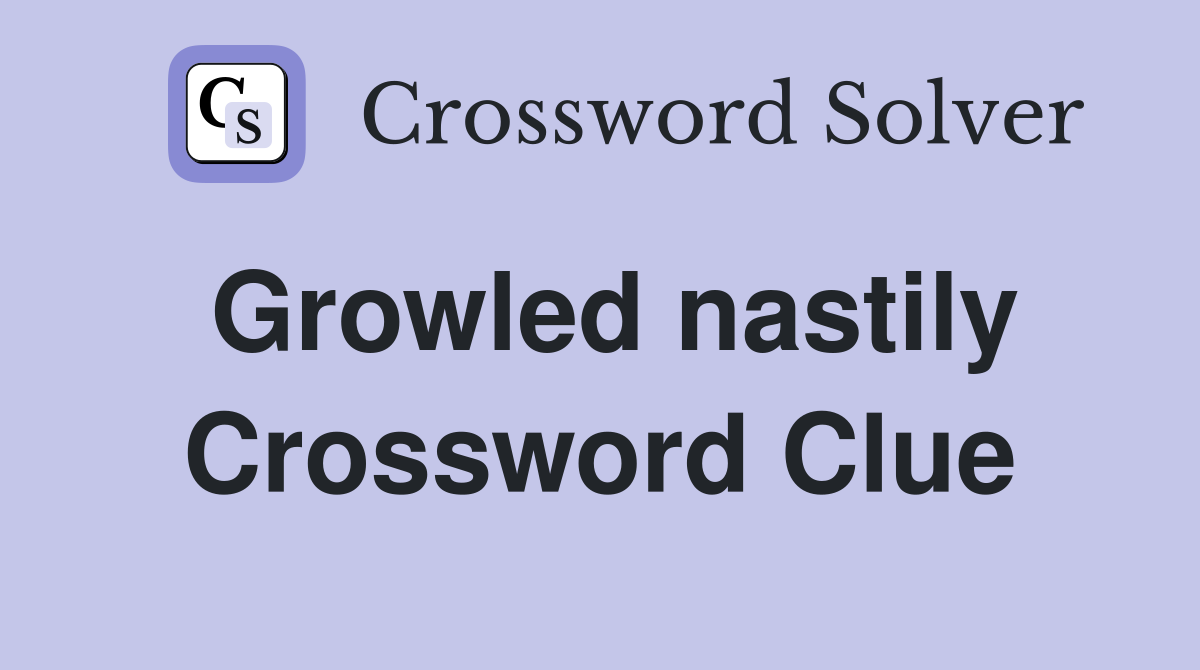 Growled nastily Crossword Clue
