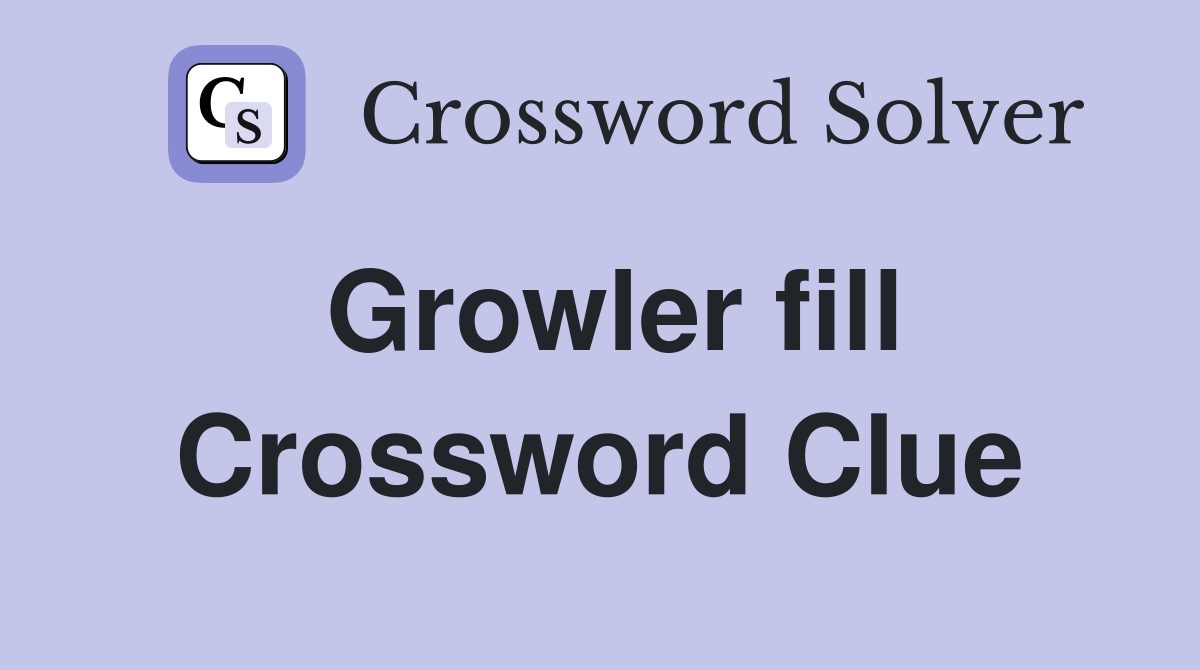 Growler fill Crossword Clue