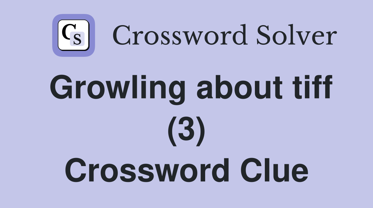 Growling about tiff (3) Crossword Clue