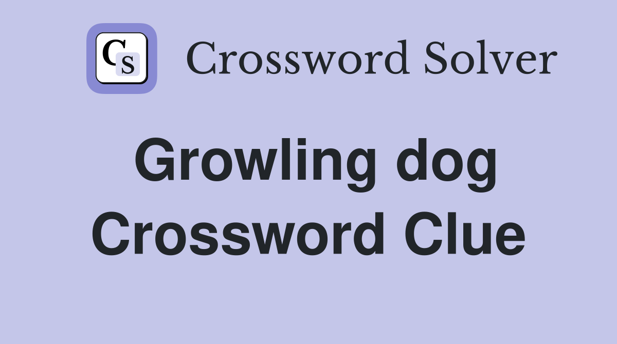 Growling dog Crossword Clue
