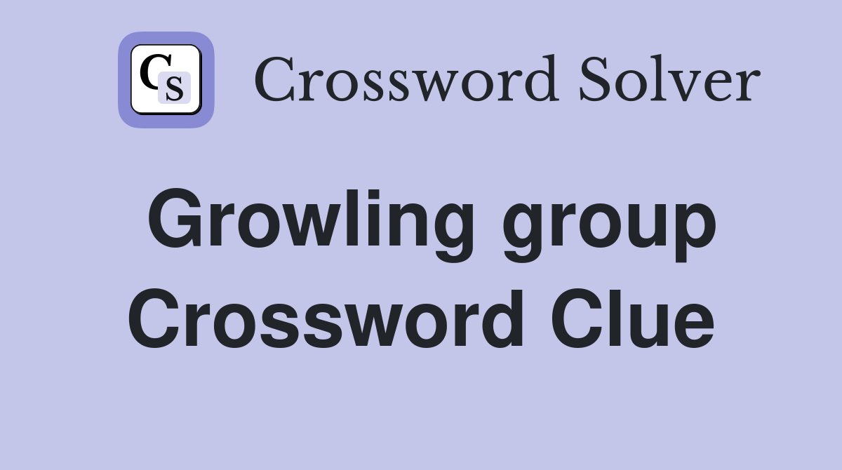 Growling group Crossword Clue