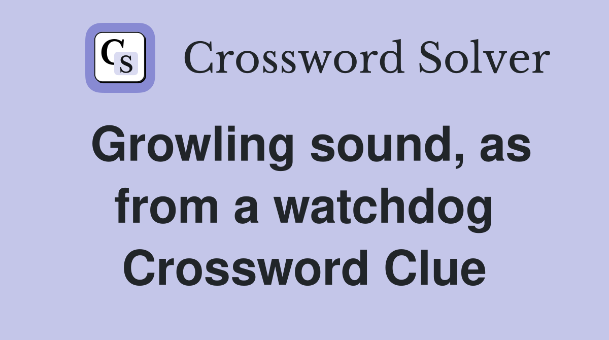 Growling sound, as from a watchdog Crossword Clue