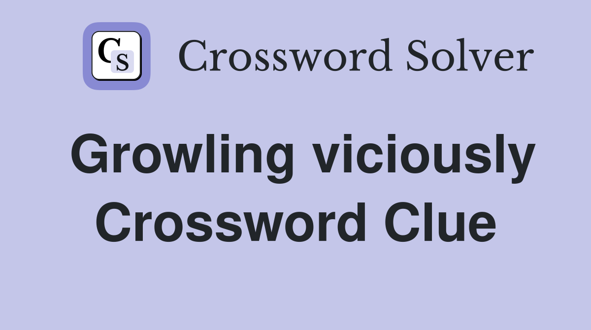 Growling viciously Crossword Clue