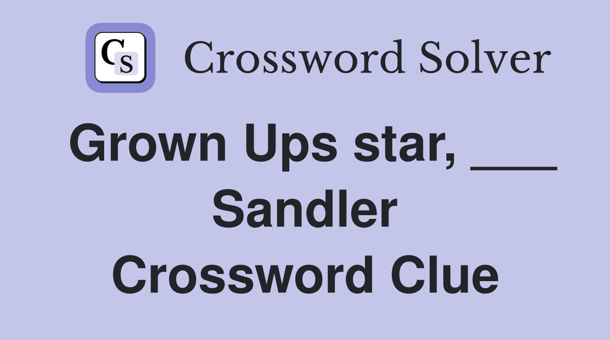 Grown Ups star, ___ Sandler Crossword Clue
