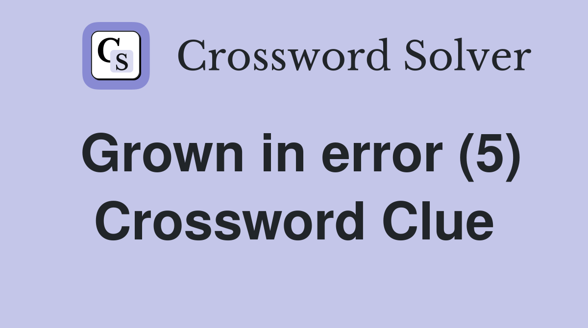 Grown in error (5) Crossword Clue