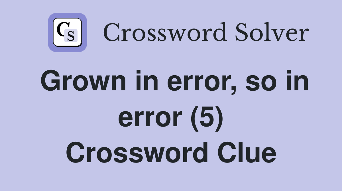 Grown in error, so in error (5) Crossword Clue
