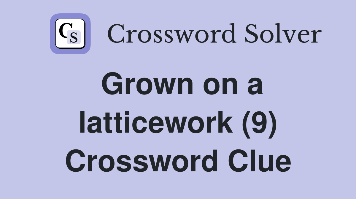 Grown on a latticework (9) Crossword Clue