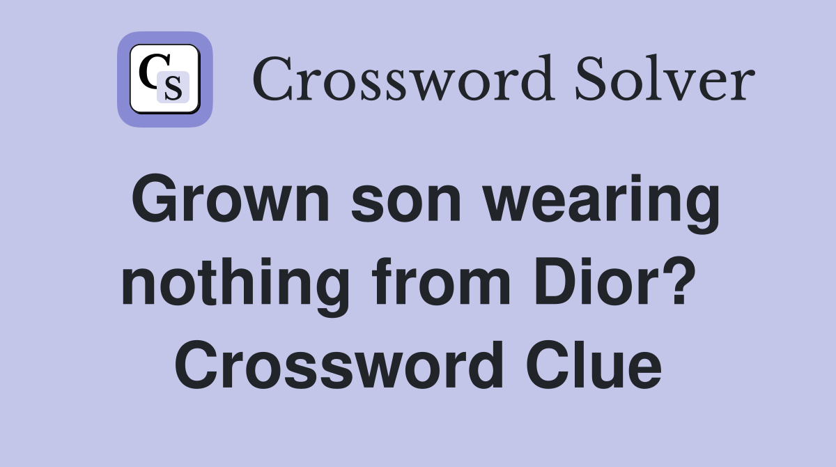 Grown son wearing nothing from Dior?  Crossword Clue