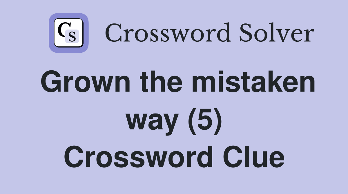 Grown the mistaken way (5) Crossword Clue