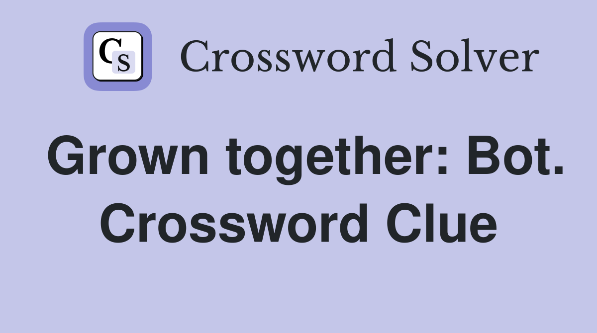 Grown together: Bot. Crossword Clue