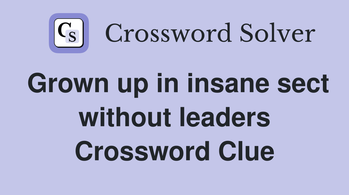 Grown up in insane sect without leaders Crossword Clue