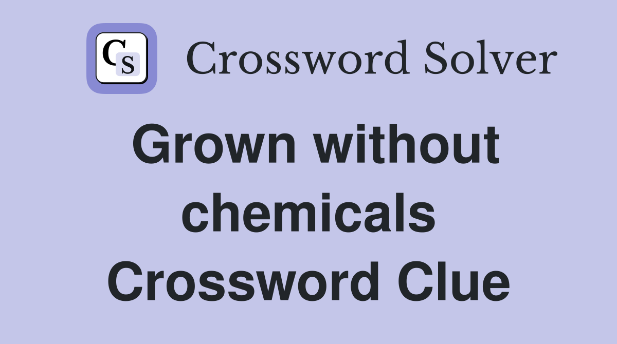 Grown without chemicals Crossword Clue