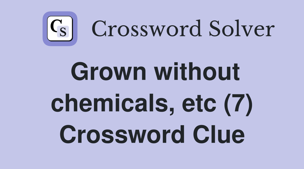Grown without chemicals, etc (7) Crossword Clue