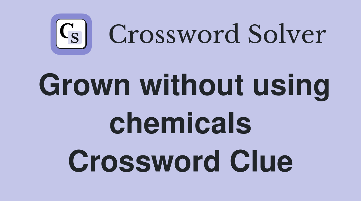 Grown without using chemicals Crossword Clue