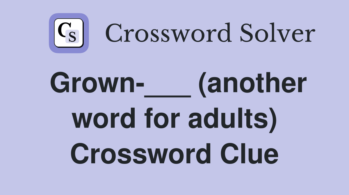 Grown-___ (another word for adults) Crossword Clue