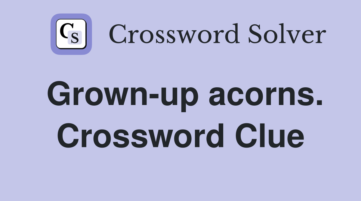 Grown-up acorns. Crossword Clue