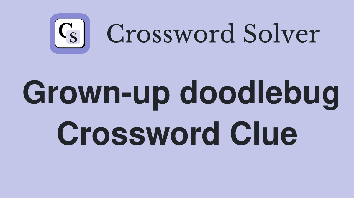 Grown-up doodlebug Crossword Clue