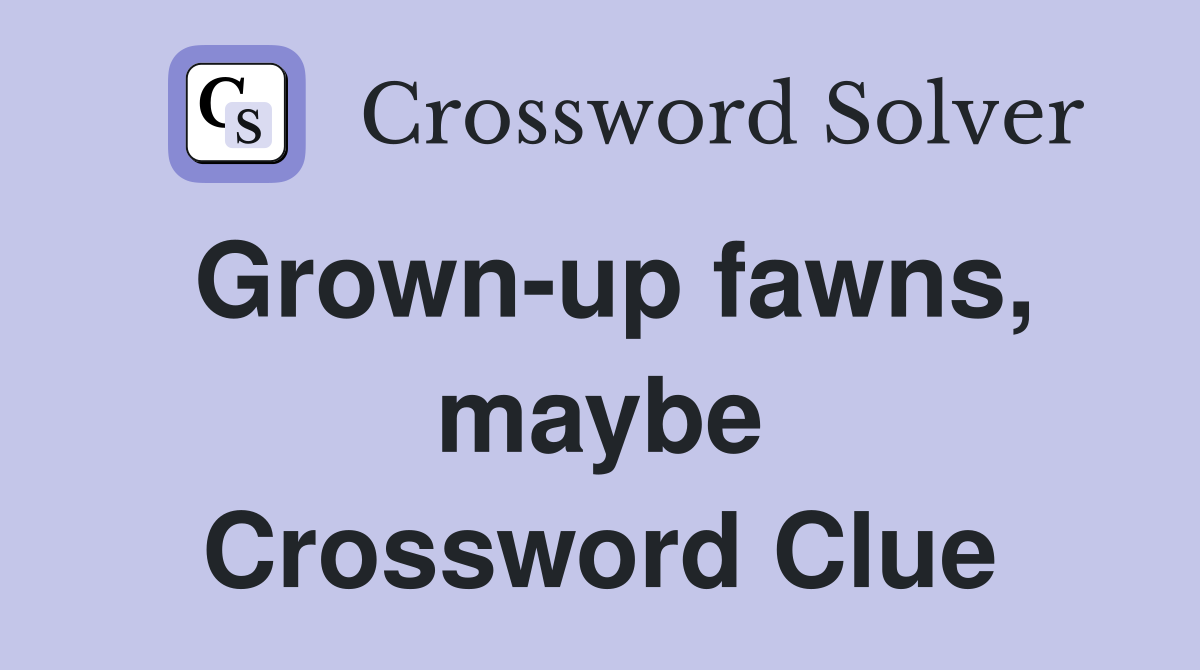 Grown-up fawns, maybe Crossword Clue