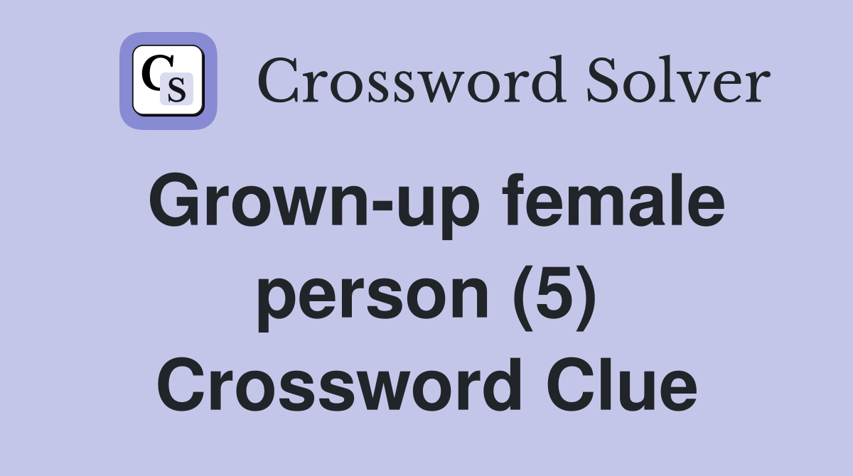 Grown-up female person (5) Crossword Clue