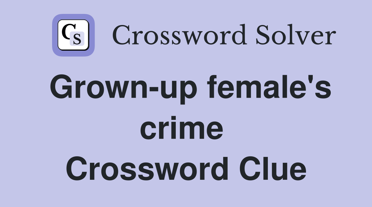 Grown-up female's crime  Crossword Clue