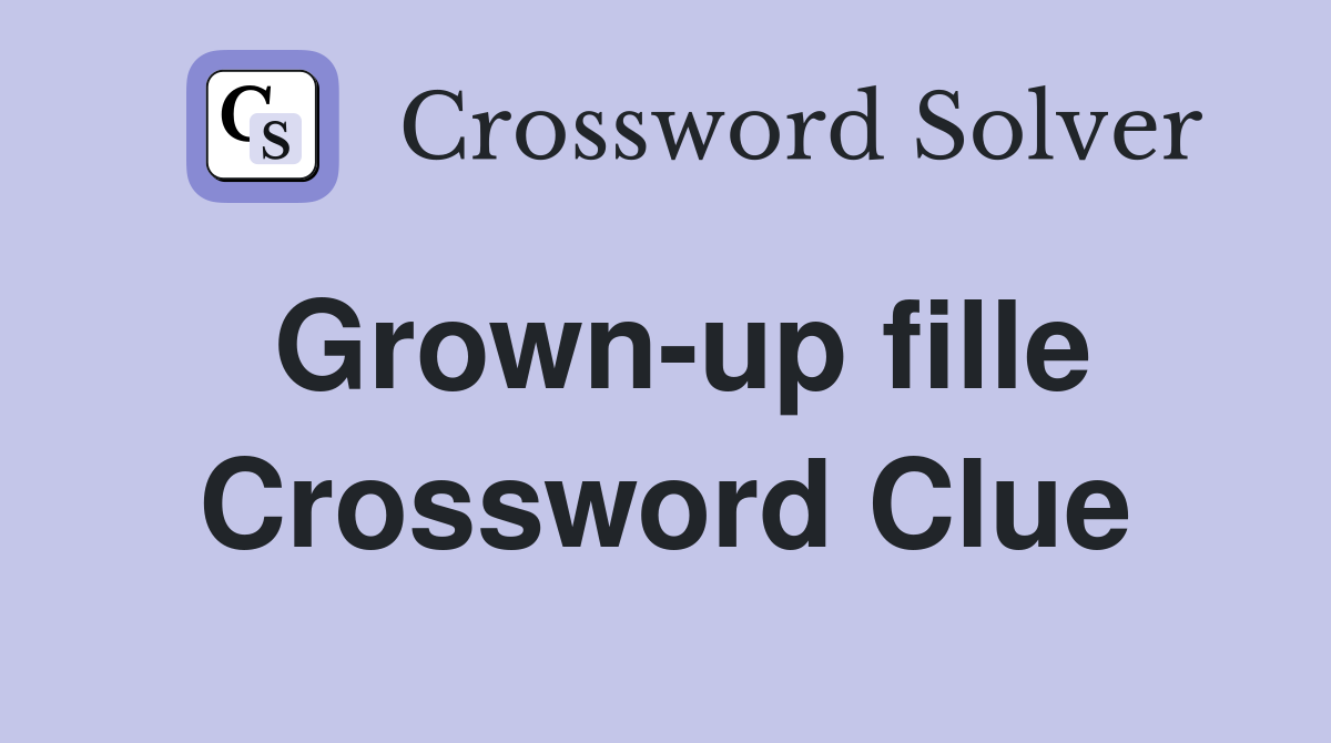 Grown-up fille Crossword Clue