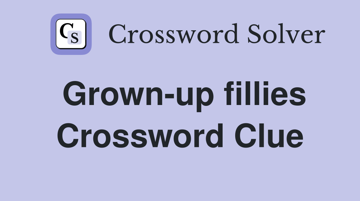Grown-up fillies Crossword Clue