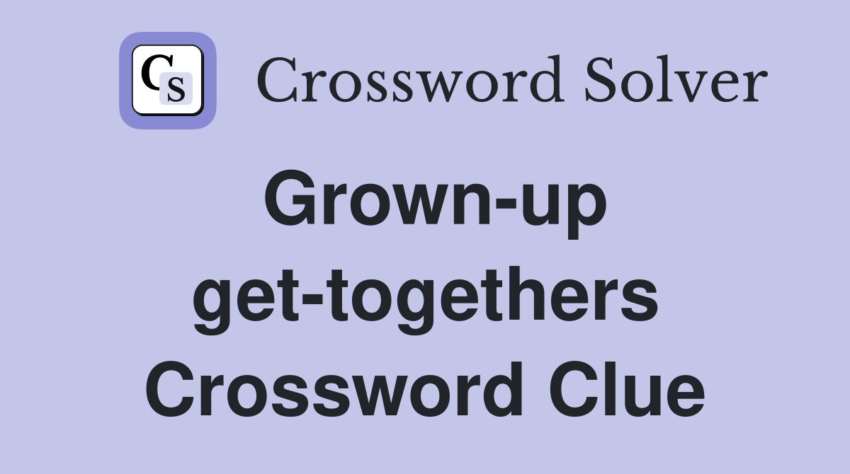 Grown-up get-togethers Crossword Clue