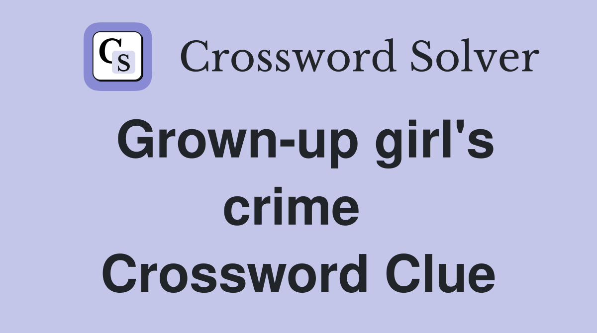 Grown-up girl's crime  Crossword Clue