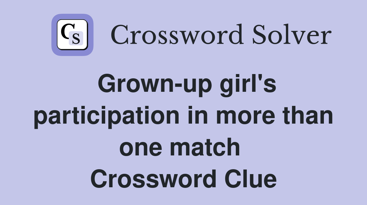 Grown-up girl's participation in more than one match  Crossword Clue