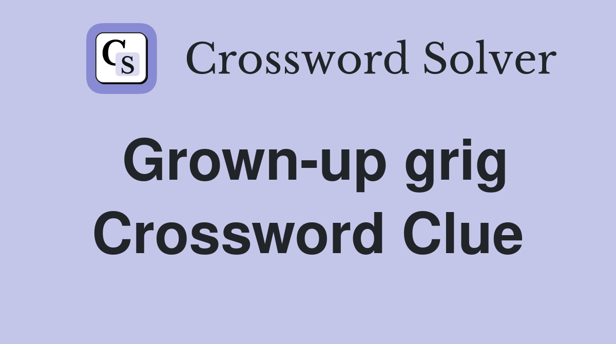 Grown-up grig Crossword Clue