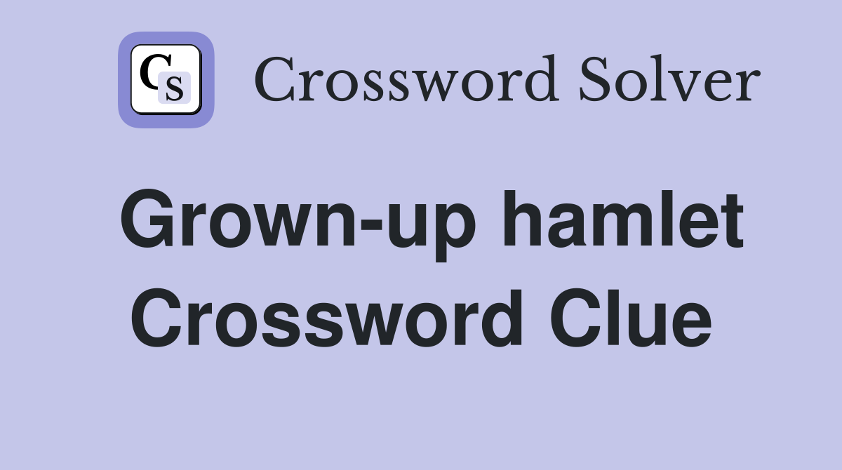 Grown-up hamlet Crossword Clue