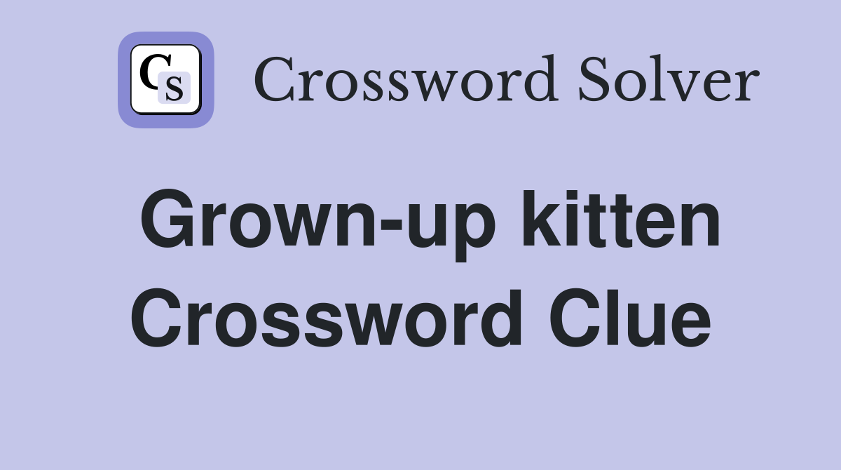 Grown-up kitten Crossword Clue