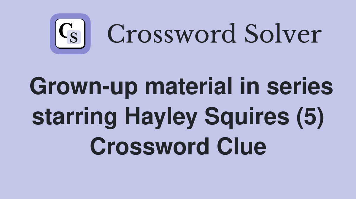 Grown-up material in series starring Hayley Squires (5) Crossword Clue