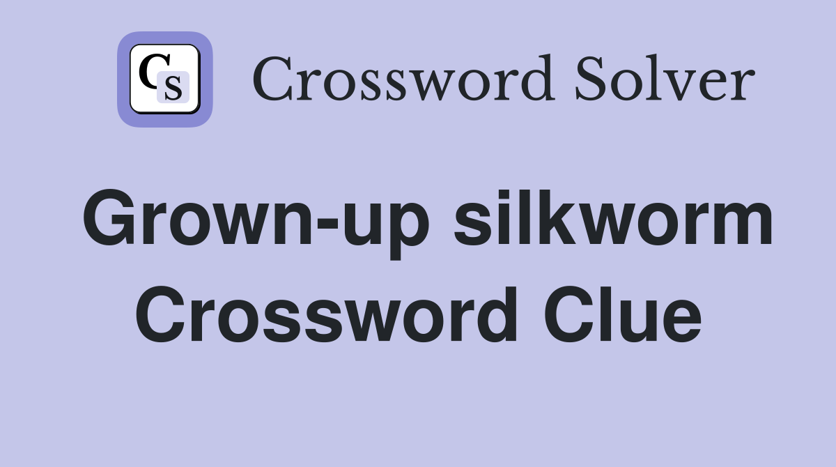 Grown-up silkworm Crossword Clue