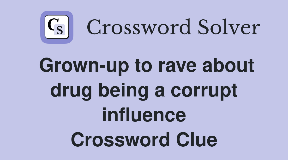 Grown-up to rave about drug being a corrupt influence Crossword Clue