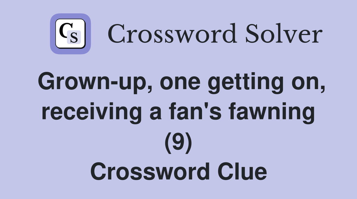 Grown-up, one getting on, receiving a fan's fawning (9) Crossword Clue